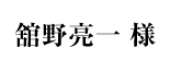 舘野亮一様