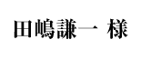 田嶋謙一 様